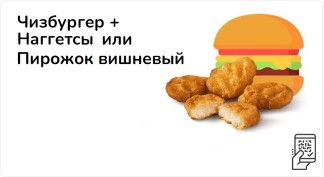 Чизбургер + Наггетсы или Пирожок вишневый